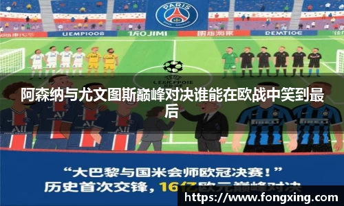 阿森纳与尤文图斯巅峰对决谁能在欧战中笑到最后